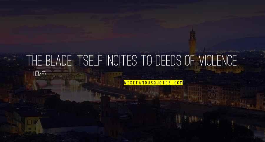 Darcy Prejudice Quotes By Homer: The blade itself incites to deeds of violence.