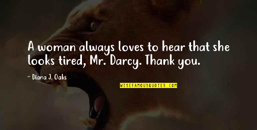 Darcy Quotes By Diana J. Oaks: A woman always loves to hear that she
