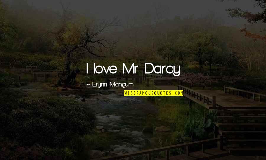 Darcy Quotes By Erynn Mangum: I love Mr. Darcy