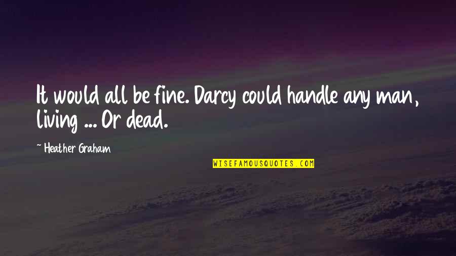 Darcy Quotes By Heather Graham: It would all be fine. Darcy could handle