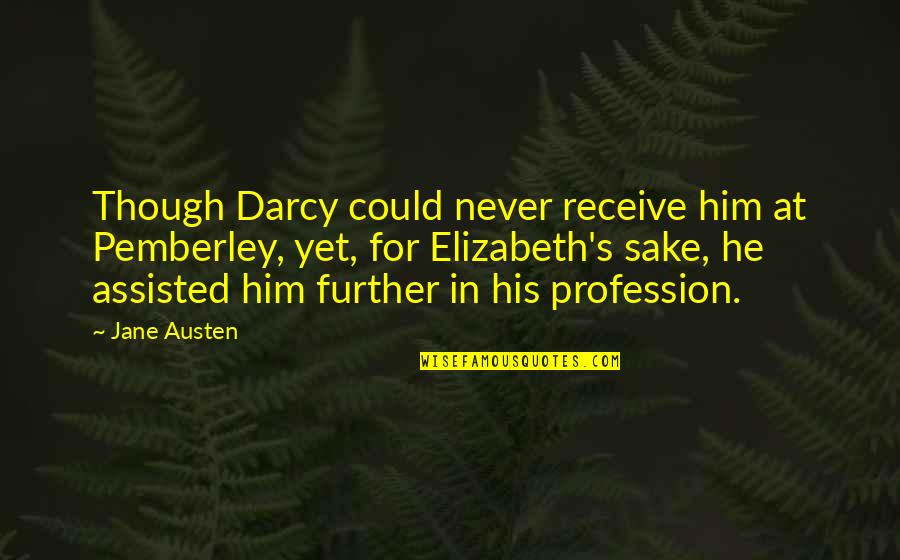 Darcy Quotes By Jane Austen: Though Darcy could never receive him at Pemberley,