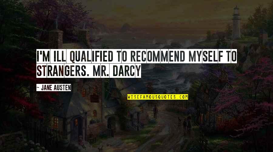 Darcy Quotes By Jane Austen: I'm ill qualified to recommend myself to strangers.