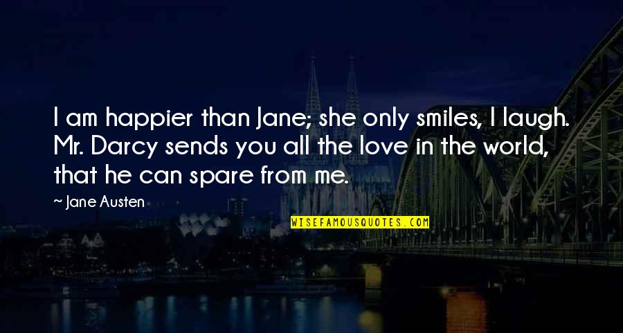 Darcy Quotes By Jane Austen: I am happier than Jane; she only smiles,