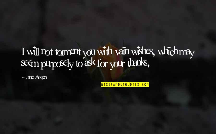 Darcy Quotes By Jane Austen: I will not torment you with vain wishes,