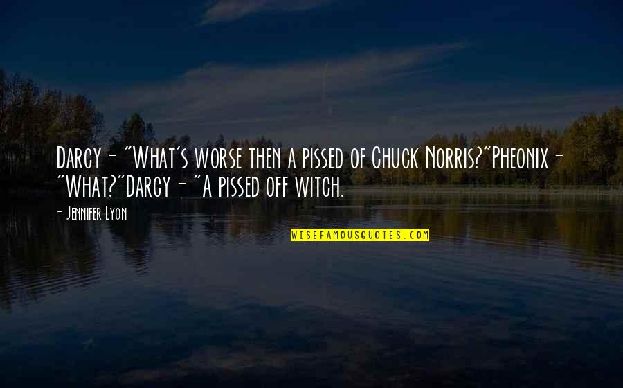 Darcy Quotes By Jennifer Lyon: Darcy- "What's worse then a pissed of Chuck
