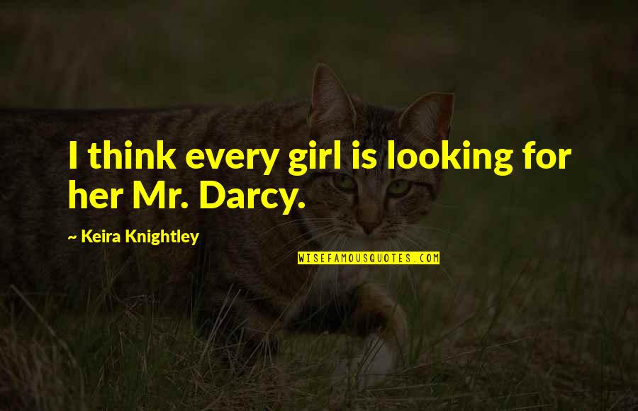 Darcy Quotes By Keira Knightley: I think every girl is looking for her