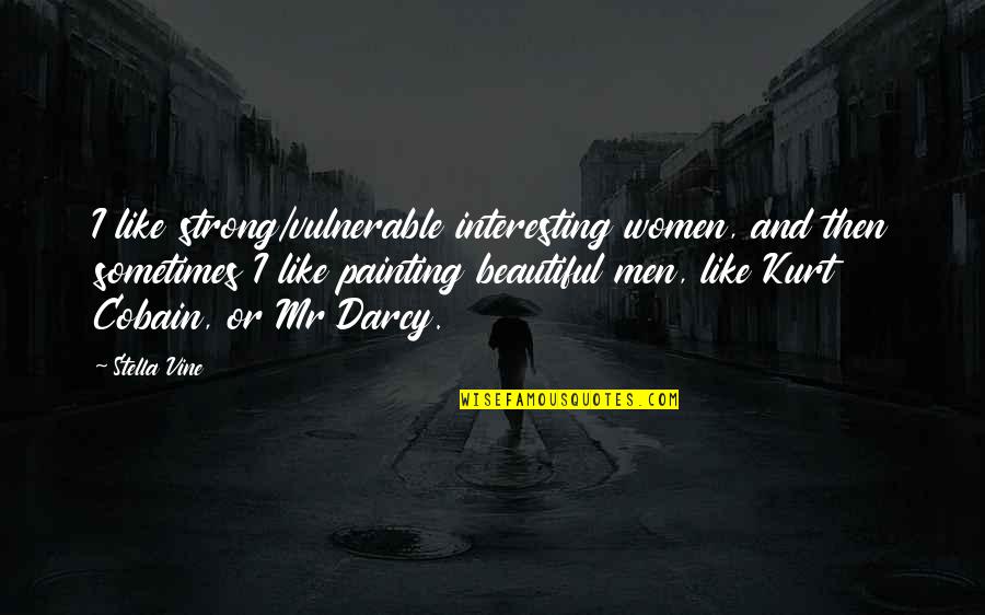 Darcy Quotes By Stella Vine: I like strong/vulnerable interesting women, and then sometimes