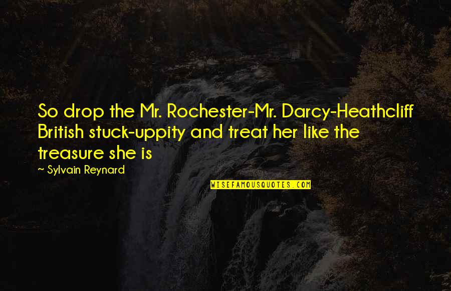 Darcy Quotes By Sylvain Reynard: So drop the Mr. Rochester-Mr. Darcy-Heathcliff British stuck-uppity