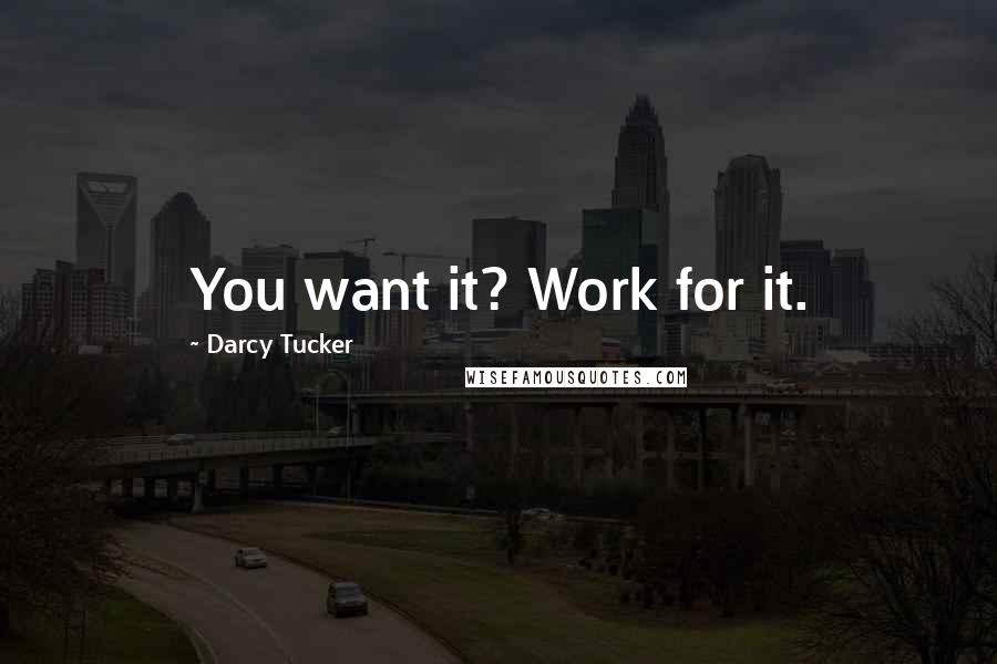 Darcy Tucker quotes: You want it? Work for it.