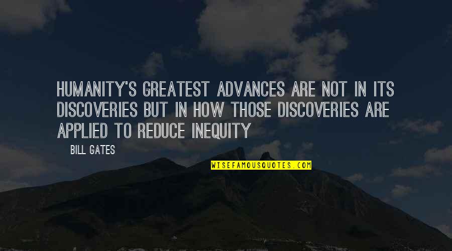 Darcy's Pride Quotes By Bill Gates: Humanity's greatest advances are not in its discoveries
