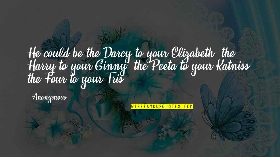 Darcy's Quotes By Anonymous: He could be the Darcy to your Elizabeth,