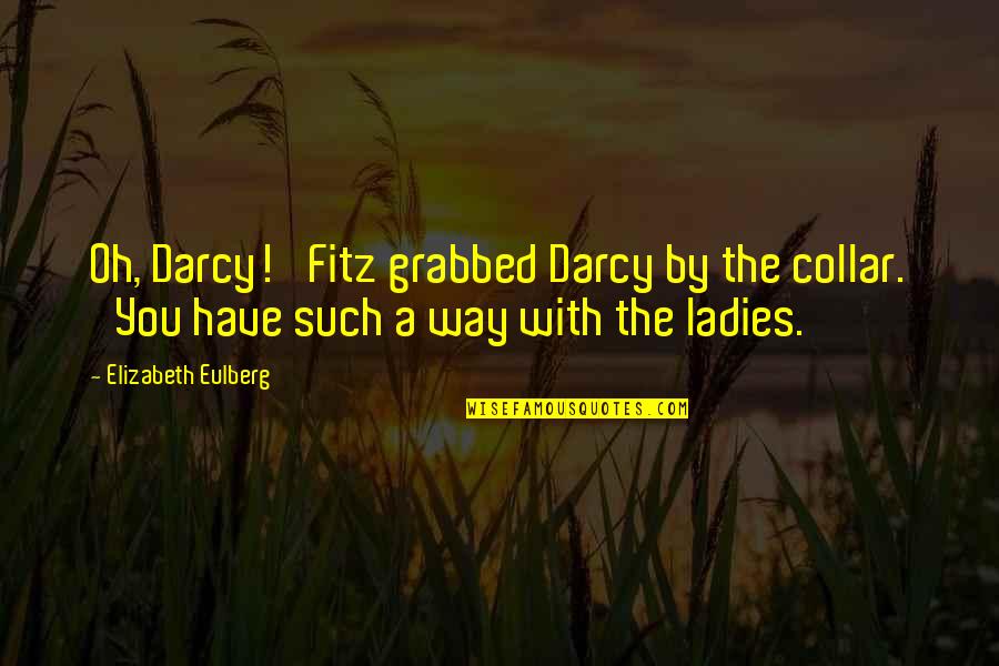 Darcy's Quotes By Elizabeth Eulberg: Oh, Darcy!' Fitz grabbed Darcy by the collar.