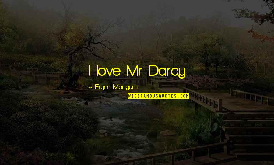 Darcy's Quotes By Erynn Mangum: I love Mr. Darcy