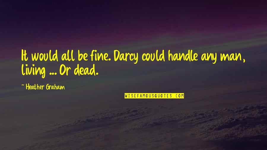 Darcy's Quotes By Heather Graham: It would all be fine. Darcy could handle