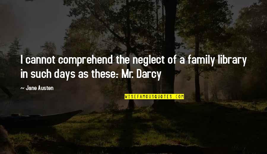Darcy's Quotes By Jane Austen: I cannot comprehend the neglect of a family
