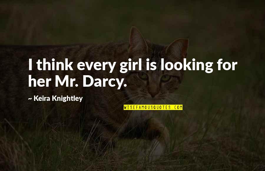 Darcy's Quotes By Keira Knightley: I think every girl is looking for her