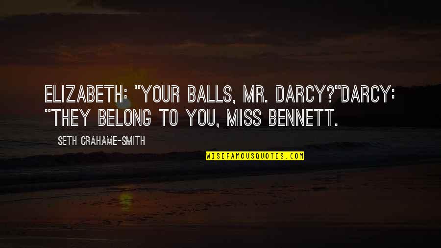 Darcy's Quotes By Seth Grahame-Smith: Elizabeth: "Your balls, Mr. Darcy?"Darcy: "They belong to