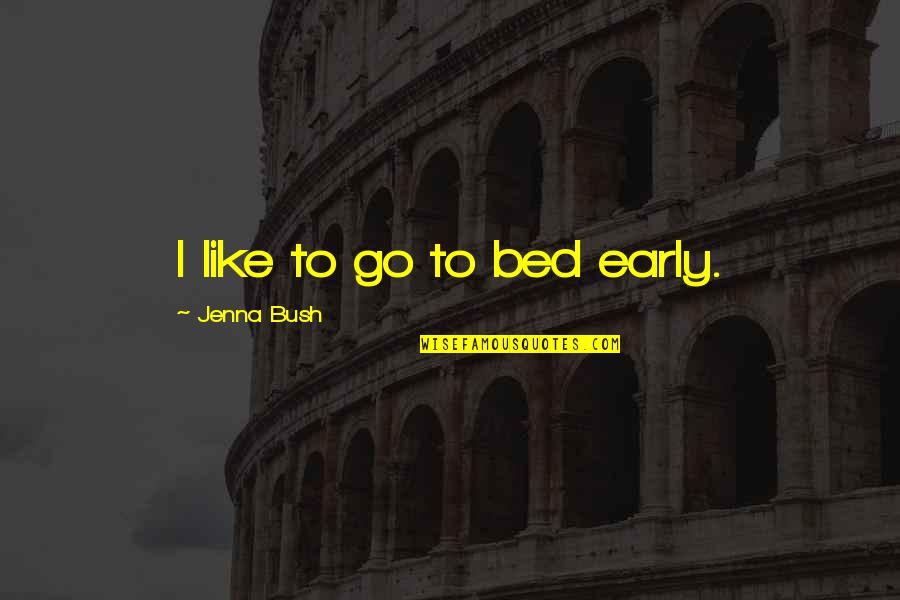 Dard Bhari Zindagi Quotes By Jenna Bush: I like to go to bed early.