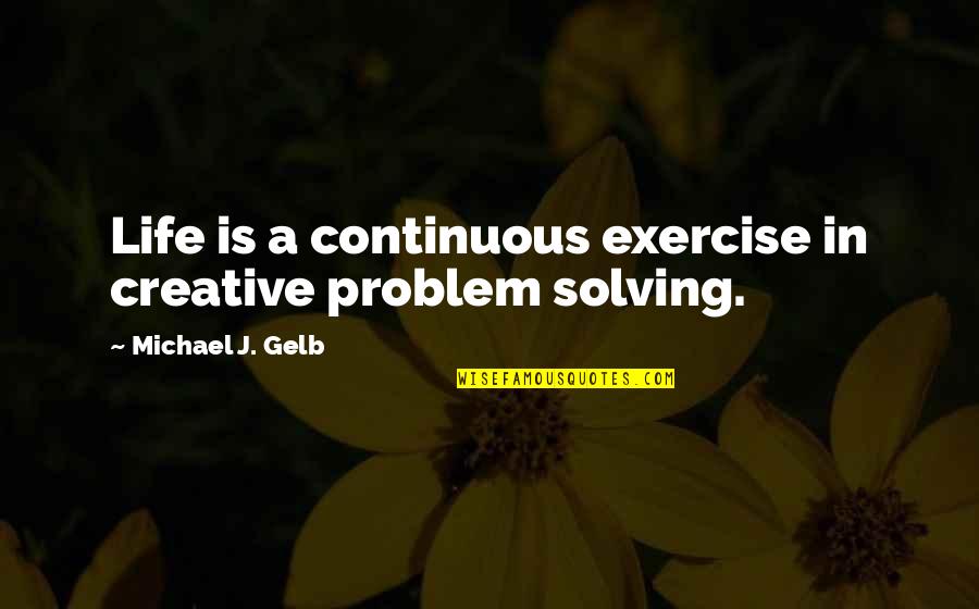 Dard E Dil Quotes By Michael J. Gelb: Life is a continuous exercise in creative problem