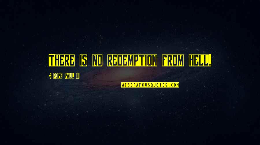 Dard E Dil Quotes By Pope Paul III: There is no redemption from hell. Dard E Dil Quotes By Pope Paul III: There is no redemption from hell.