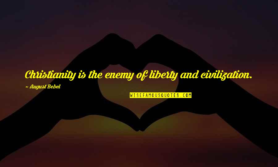 Dardadog Quotes By August Bebel: Christianity is the enemy of liberty and civilization. Dardadog Quotes By August Bebel: Christianity is the enemy of liberty and civilization.