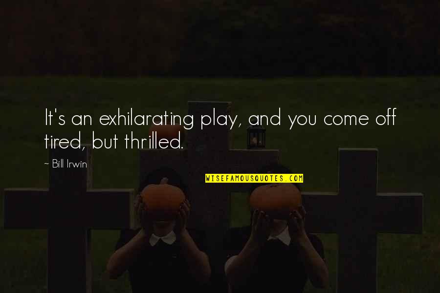 Dardana Murtezi Quotes By Bill Irwin: It's an exhilarating play, and you come off