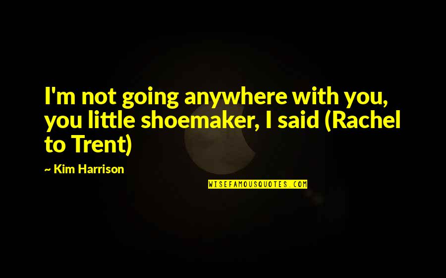 Dardanelles Ww1 Quotes By Kim Harrison: I'm not going anywhere with you, you little