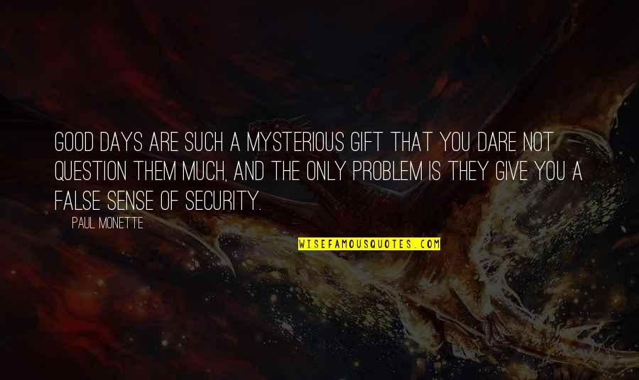 Dardarna Quotes By Paul Monette: Good days are such a mysterious gift that Dardarna Quotes By Paul Monette: Good days are such a mysterious gift that