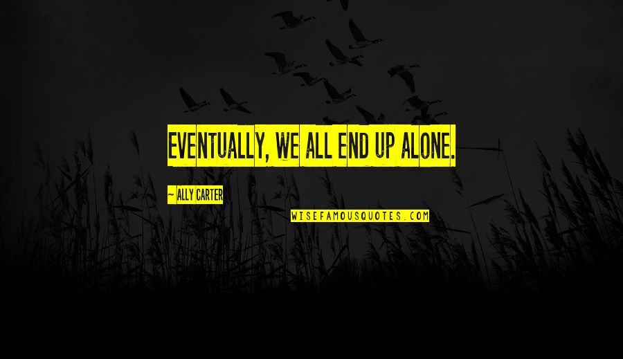 Dardeli Quotes By Ally Carter: Eventually, we all end up alone.