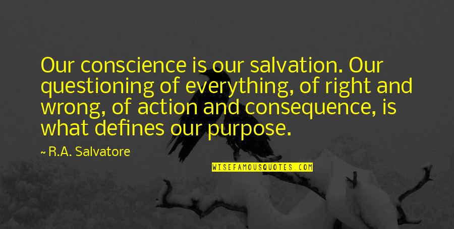 Dardeli Quotes By R.A. Salvatore: Our conscience is our salvation. Our questioning of
