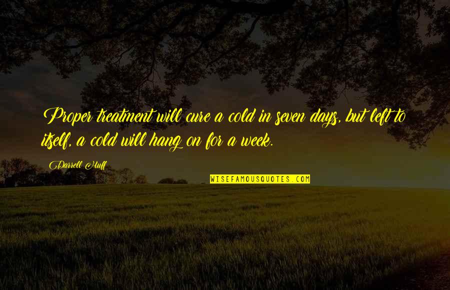 Dardos Tranquilizantes Quotes By Darrell Huff: Proper treatment will cure a cold in seven Dardos Tranquilizantes Quotes By Darrell Huff: Proper treatment will cure a cold in seven