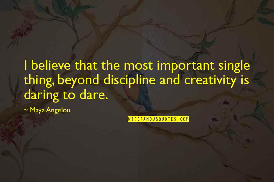 Dare And Bravery Quotes By Maya Angelou: I believe that the most important single thing,