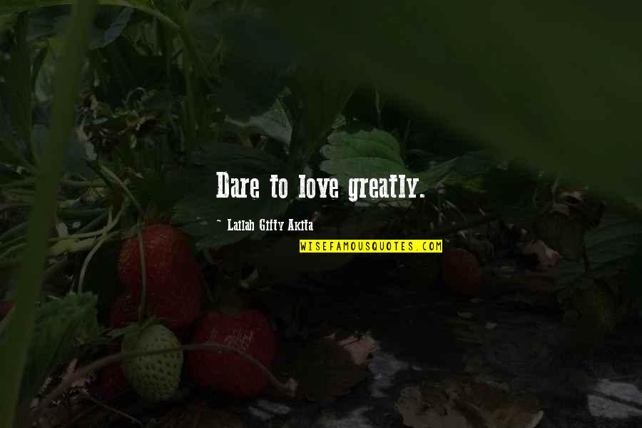 Dare Greatly Quotes By Lailah Gifty Akita: Dare to love greatly.