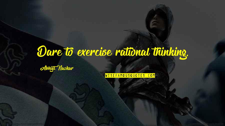 Dare Inspirational Quotes By Abhijit Naskar: Dare to exercise rational thinking.