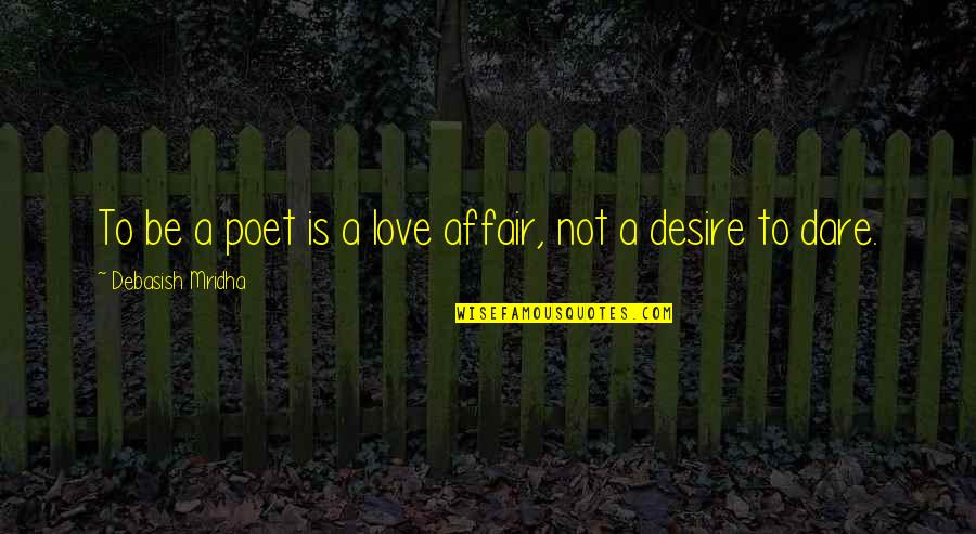 Dare Inspirational Quotes By Debasish Mridha: To be a poet is a love affair,