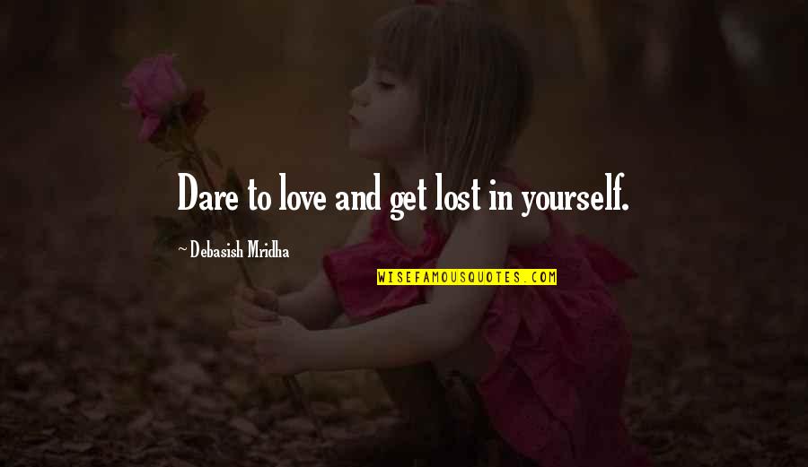 Dare Inspirational Quotes By Debasish Mridha: Dare to love and get lost in yourself.