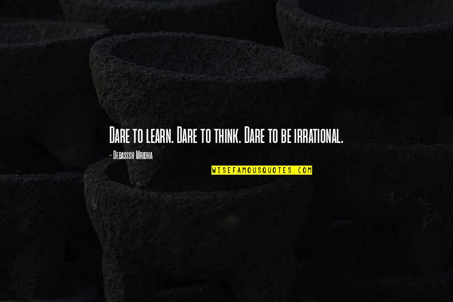 Dare Inspirational Quotes By Debasish Mridha: Dare to learn. Dare to think. Dare to
