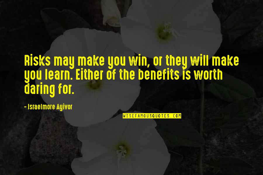 Dare Inspirational Quotes By Israelmore Ayivor: Risks may make you win, or they will