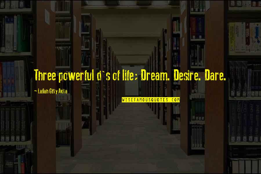 Dare Inspirational Quotes By Lailah Gifty Akita: Three powerful d's of life; Dream. Desire. Dare.