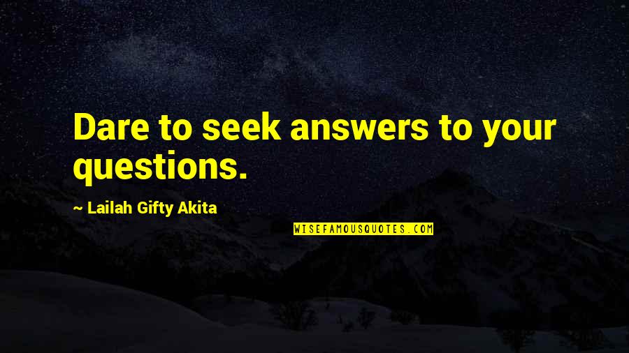 Dare Inspirational Quotes By Lailah Gifty Akita: Dare to seek answers to your questions.