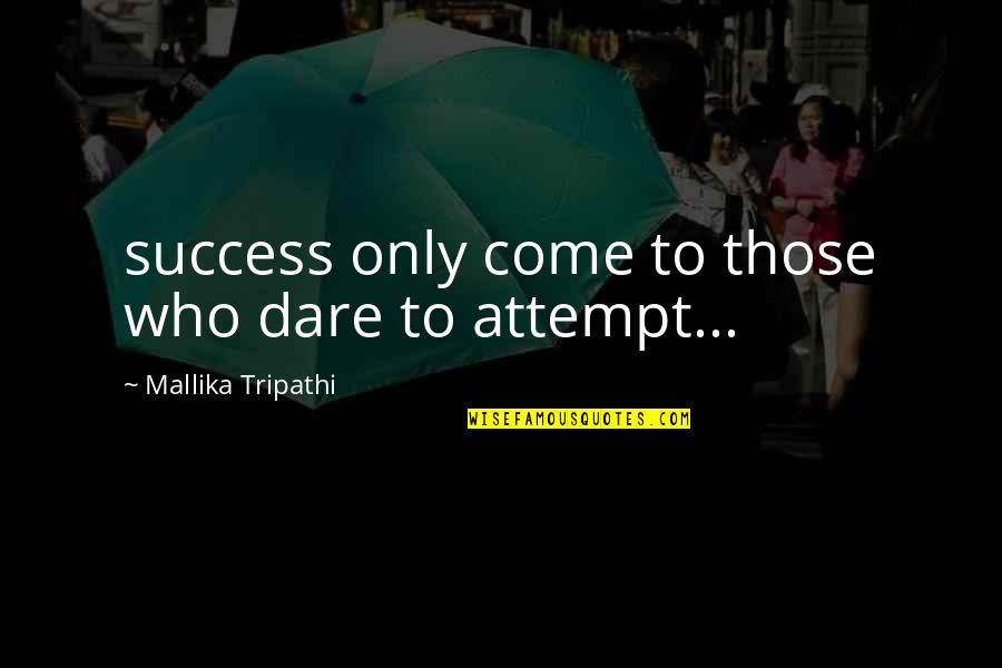 Dare Inspirational Quotes By Mallika Tripathi: success only come to those who dare to