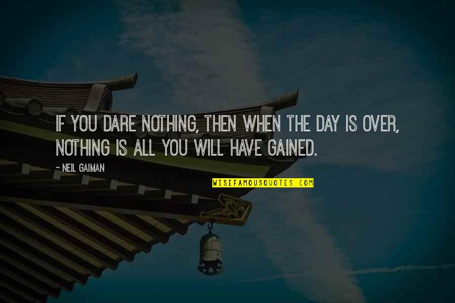 Dare Inspirational Quotes By Neil Gaiman: If you dare nothing, then when the day