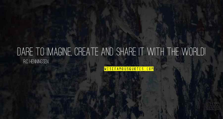 Dare Inspirational Quotes By R.C. Henningsen: Dare to imagine, create and share it with