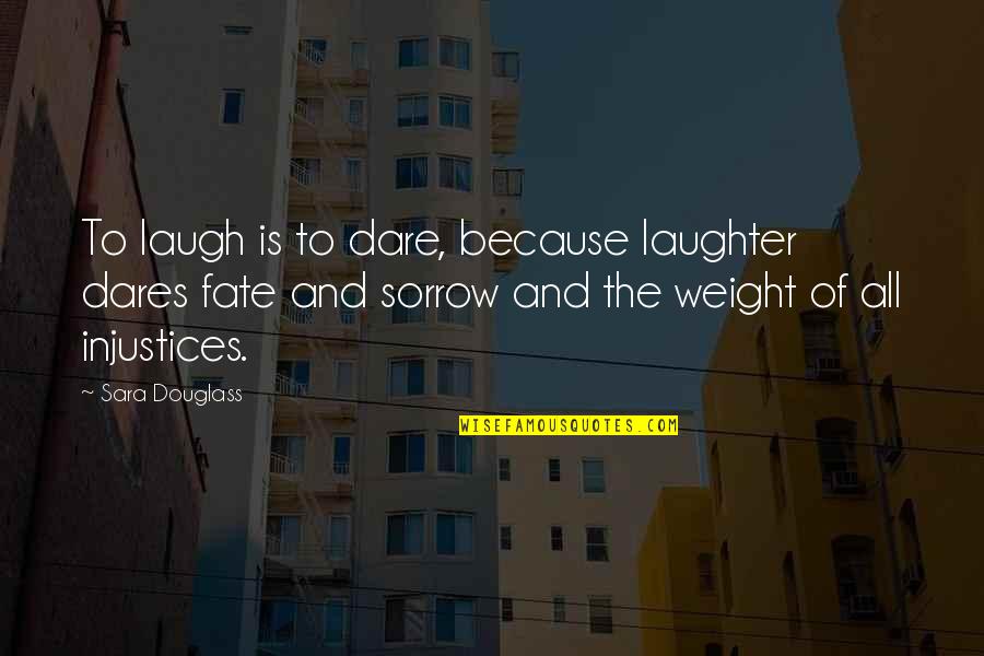 Dare Inspirational Quotes By Sara Douglass: To laugh is to dare, because laughter dares