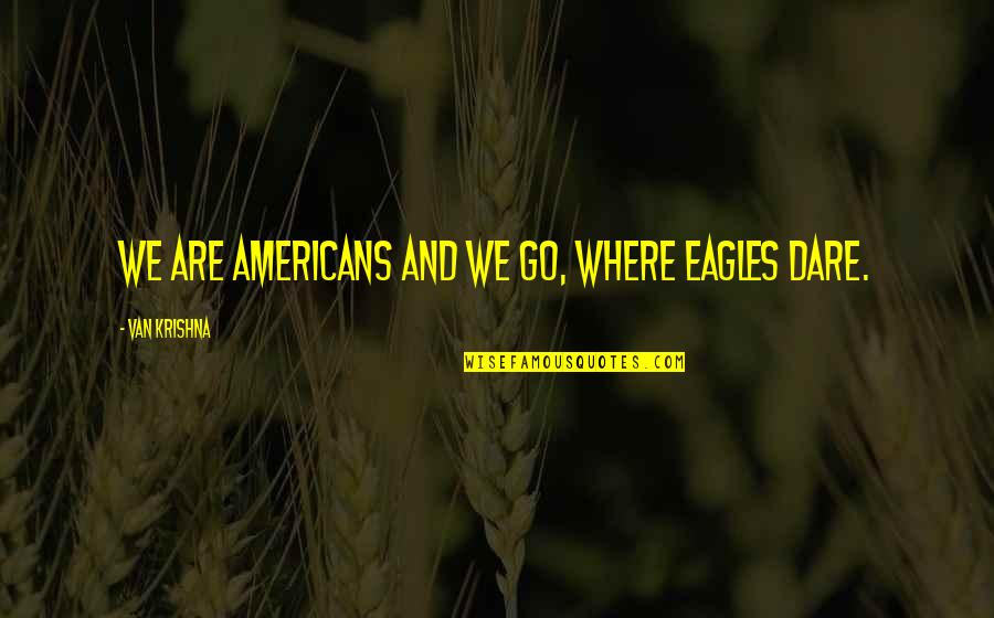 Dare Inspirational Quotes By Van Krishna: We are Americans and we go, where eagles