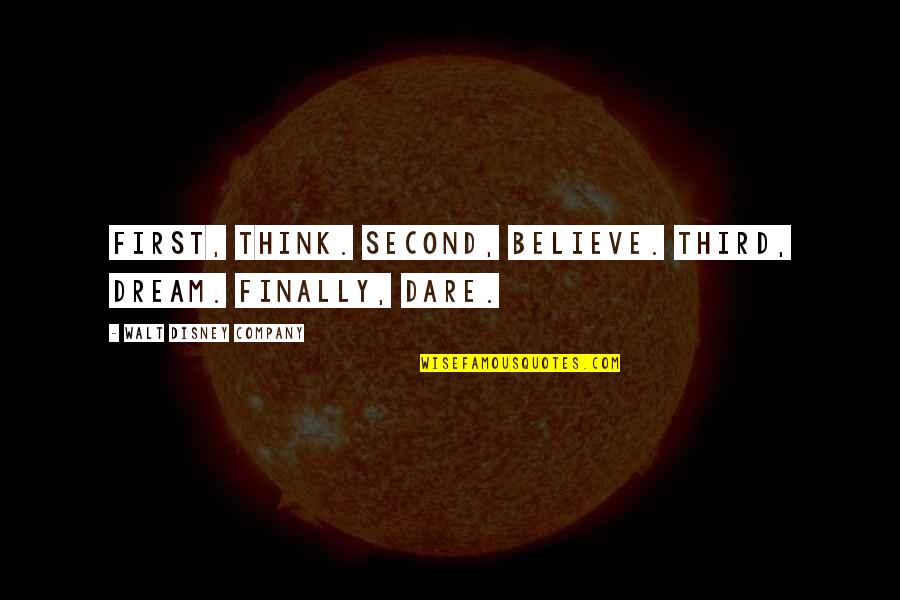 Dare Inspirational Quotes By Walt Disney Company: First, think. Second, believe. Third, dream. Finally, dare.