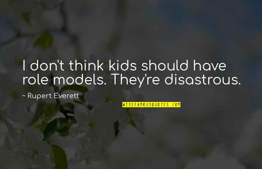 Dare Me Book Quotes By Rupert Everett: I don't think kids should have role models.