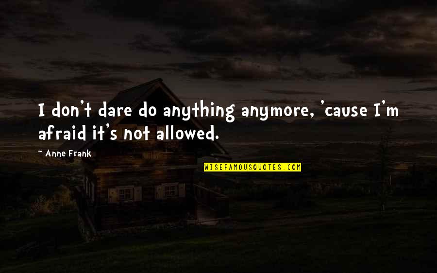 Dare Not Quotes By Anne Frank: I don't dare do anything anymore, 'cause I'm