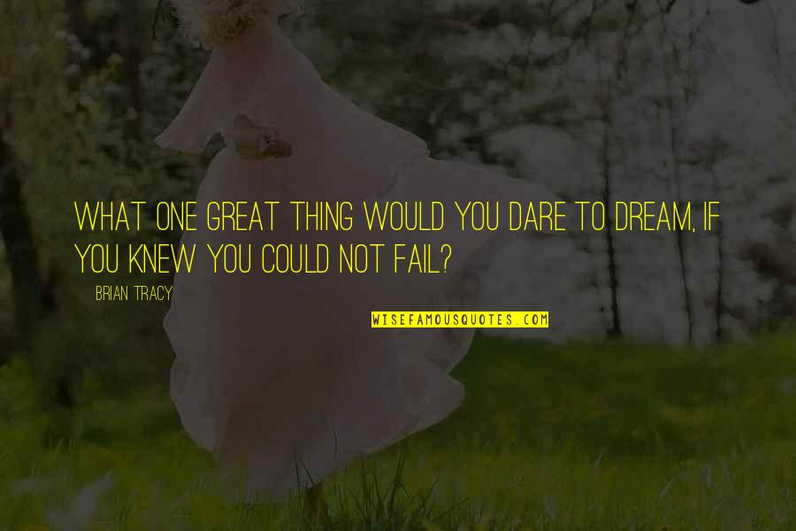 Dare Not Quotes By Brian Tracy: What one great thing would you dare to