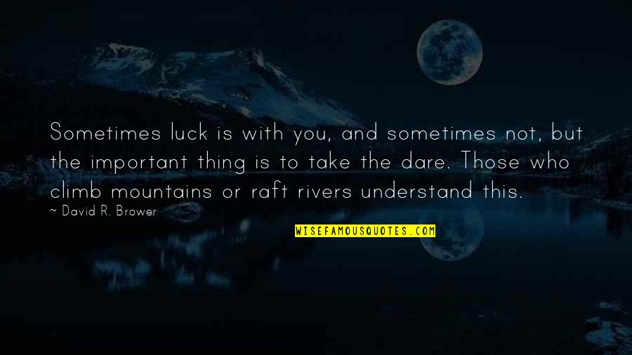 Dare Not Quotes By David R. Brower: Sometimes luck is with you, and sometimes not,